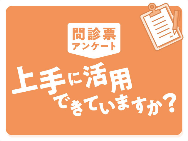 問診票アンケート上手に活用できていますか？